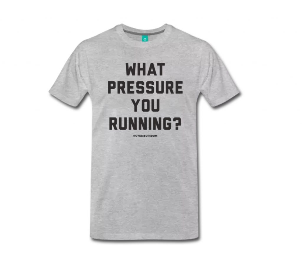 WHAT PRESSURE YOU RUNNING? – New Shirt, Who ‘Dis?! – Cycleboredom